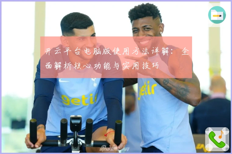 开云平台电脑版使用方法详解:全面解析核心功能与实用技巧